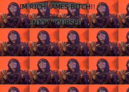 IM RICK JAMES BITCHHH!!