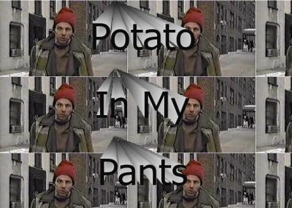 Potato in my pants