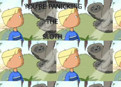 YOUR PANICKING THE SLOTH