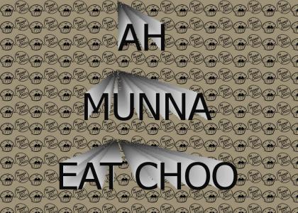 MUFFIN GUNNA EAT CHOO