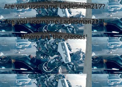 Are you username Ladiesman217?!
