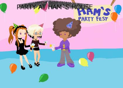 PARTY AT HAM`S HOUSE