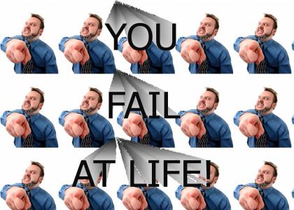You Fail At Life!!!
