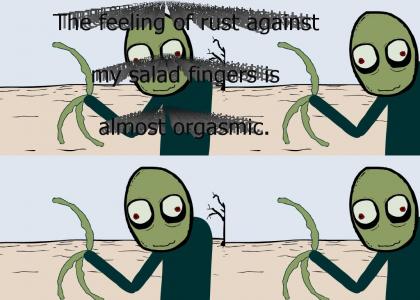 The feeling of rust against my salad fingers is almost orgasmic.