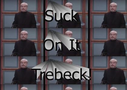 Suck something more, Trebek!