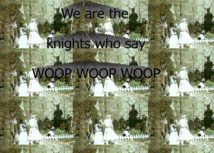 We are the knights who say woop woop woop
