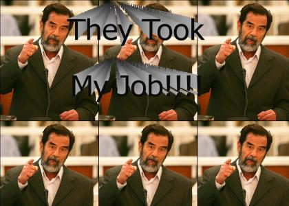 Saddam They Took My Job!!!