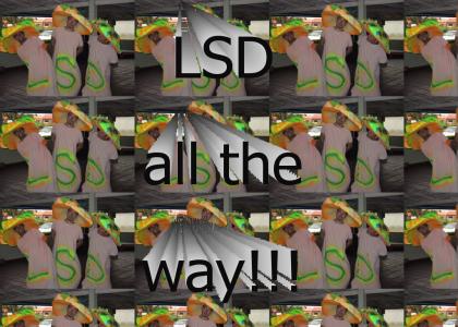 LSD all the way!!!