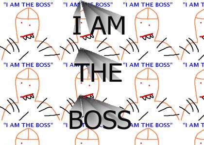 "I AM THE BOSS"