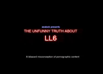The Un-Funny Truth About LL6