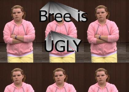 Bree is UGLY
