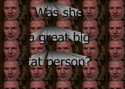 Was she a great big fat person?