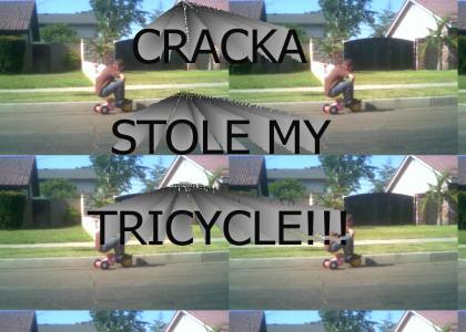 Cracka Stole My Tricycle