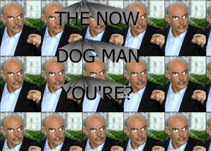The now dog man, you're?