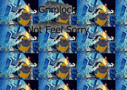 Grimlock Not Feel Sorry!