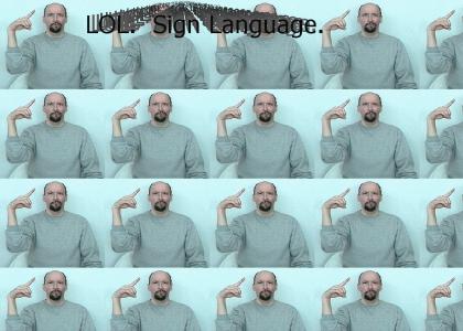lol signlanguage.  Guess what he's saying.