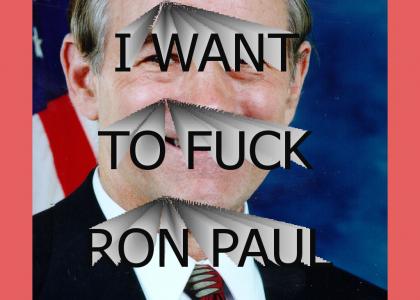 I WANT TO FUCK RON PAUL