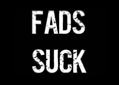 Fads suck.