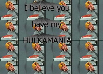 I believe you have my HULKAMANIA