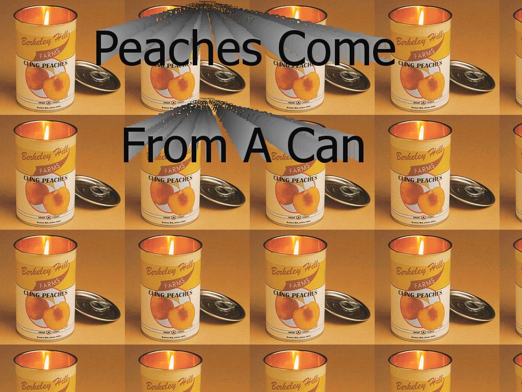 peachescomefromacan