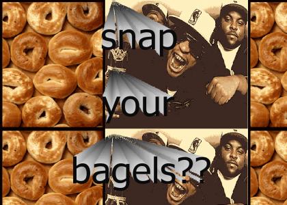 snap your bagels?