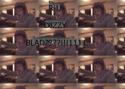 R U DIZZY BLAD?!?!!!!11