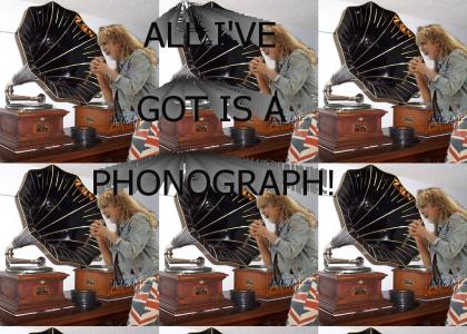 All I've Got Is a Phonograph!