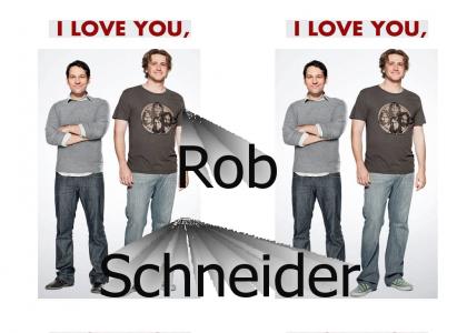 I love you, Rob Schneider