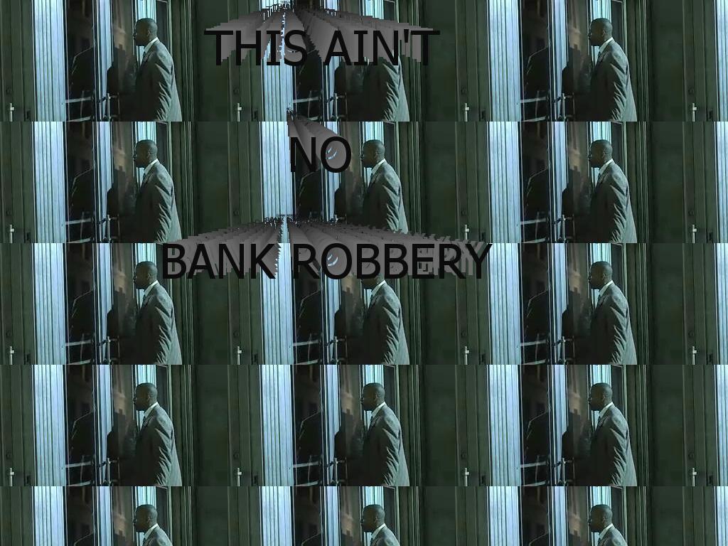 thisaintnobankrobbery