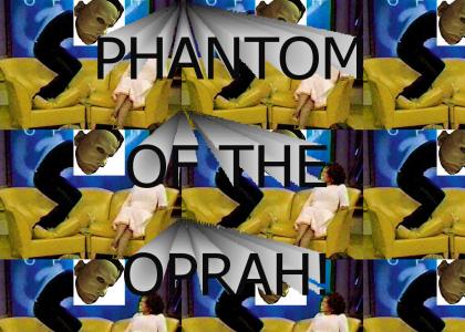 PHANTOM OF THE OPRAH!