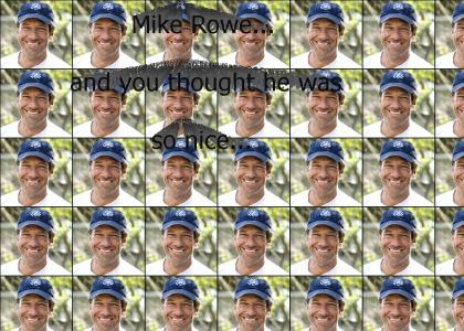 Mike Who? MIKE ROWE