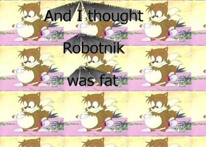 Tails is fat...