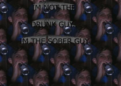 I'm not the drunk guy, I'm the sober guy.