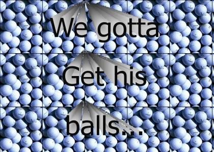 Gotta get his balls