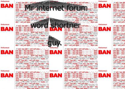 Real people of annoyance: Mr Internet Forum Word Shortner Guy.