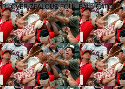 MR. OVER-ZEALOUS FOUL BALL CATCHER