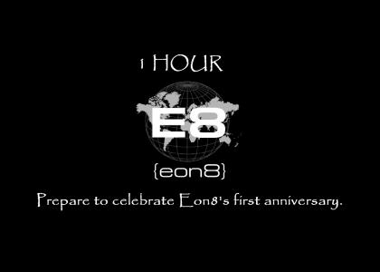 1 Hour until Eon8's First Anniversary