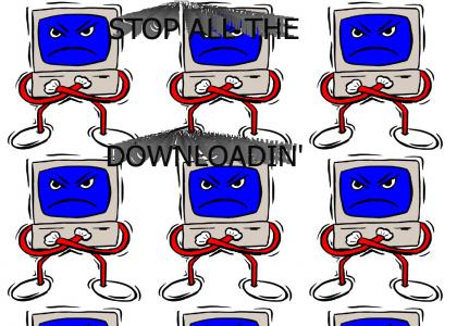Stop all the downloadin' !