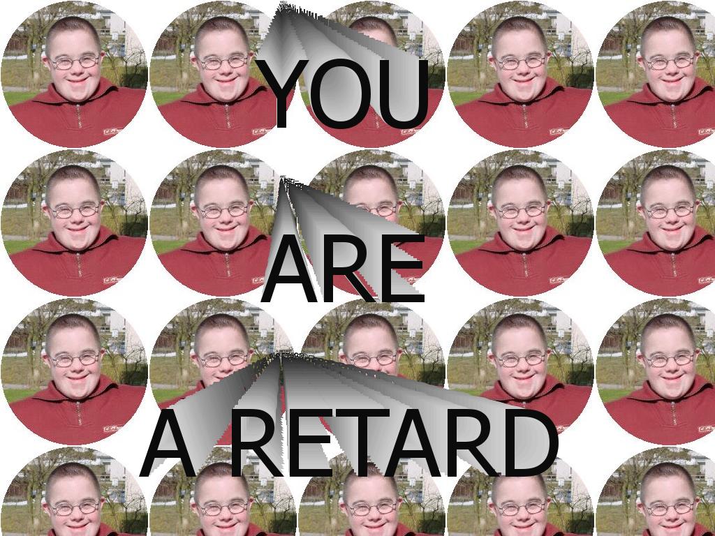 YOURaRETARD