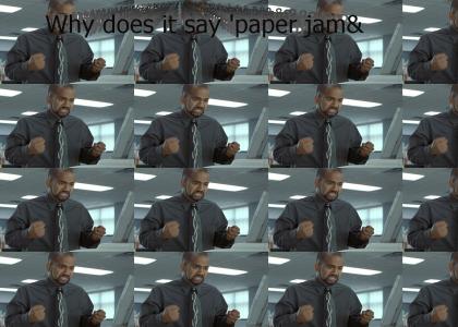 Paper Jam? THERE IS NO PAPER JAM!