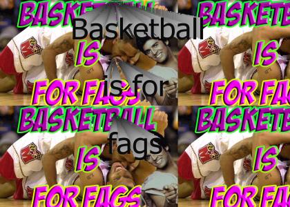Basketball is for fags