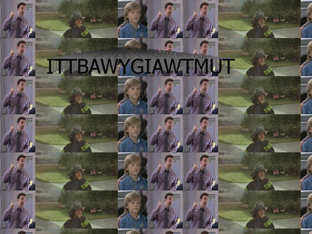 ITTBAWYGIAWTMUT