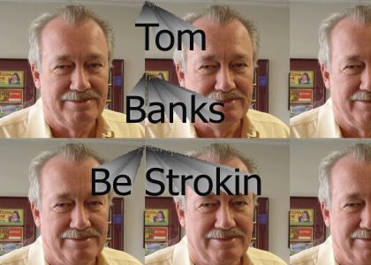 Tom Banks Be Strokin