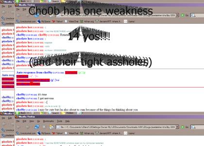 Cho0b has one weakness...