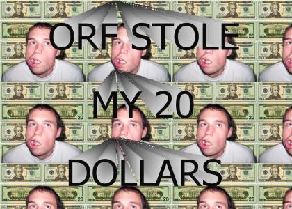 Orf stole my cash!