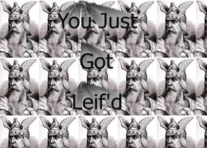 You just got Leif'd
