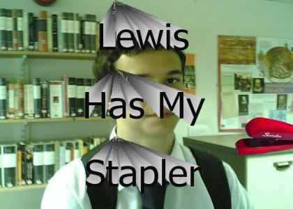 Lewis took my stapler