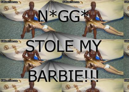 N*gg* stole my barbie!