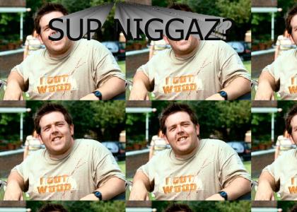 SUP NIGGAZ (Sean of the dead)