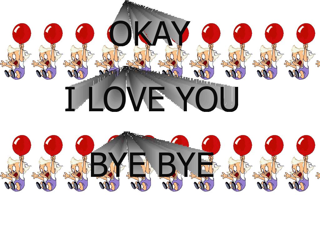 okayiloveyoubyebye